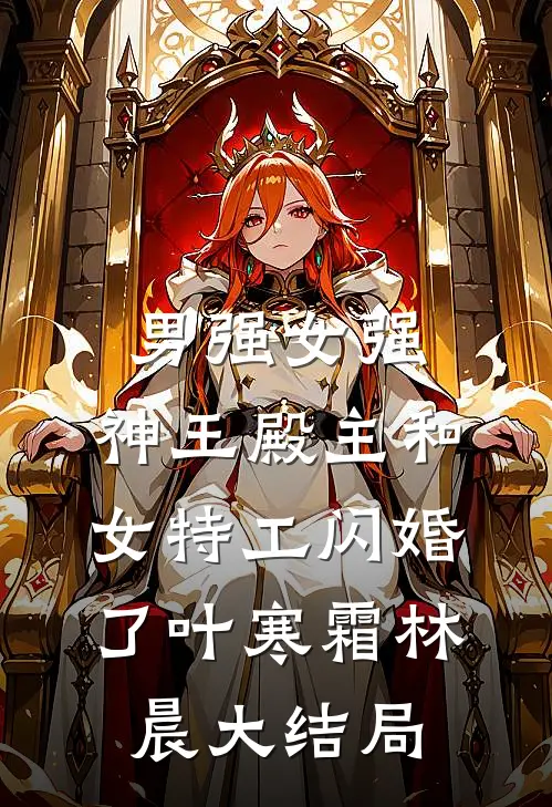 男强女强：神王殿主和女特工闪婚了叶寒霜林晨大结局