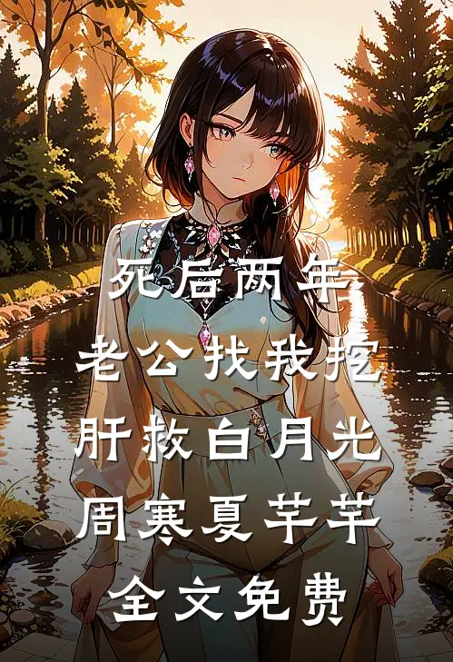 死后两年，老公找我挖肝救白月光周寒夏芊芊全文免费