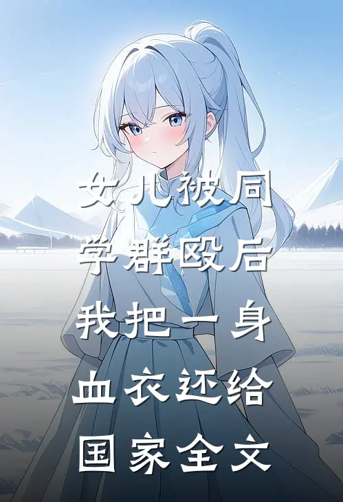 女儿被同学群殴后，我把一身血衣还给国家全文