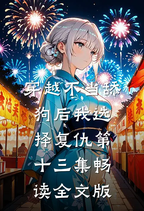 穿越不当舔狗后我选择复仇第十三集畅读全文版