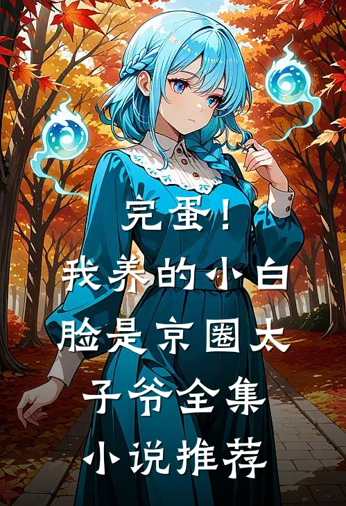 完蛋！我养的小白脸是京圈太子爷全集小说推荐
