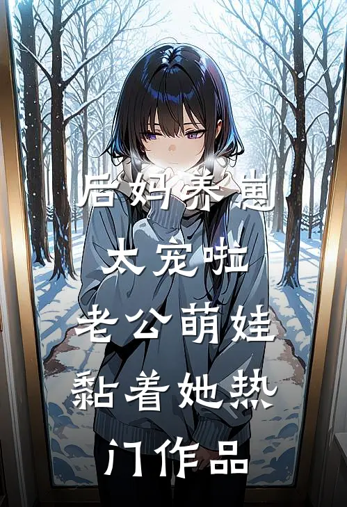 后妈养崽：太宠啦，老公萌娃黏着她热门作品