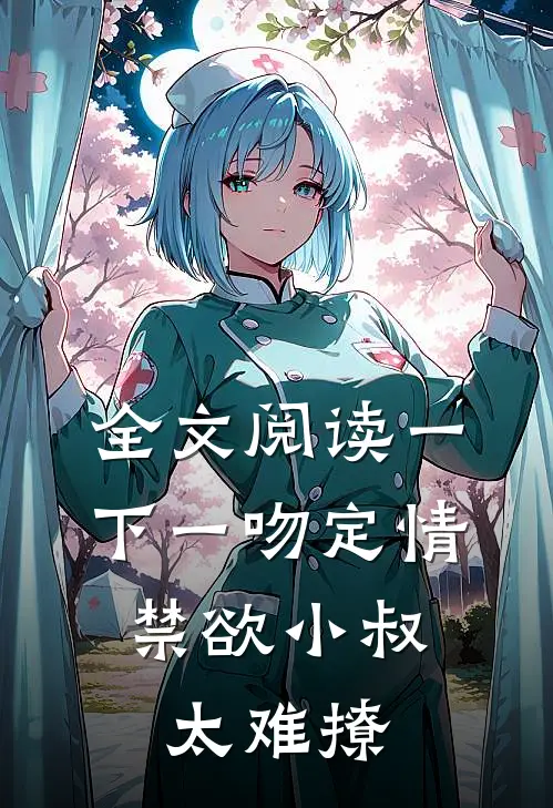 全文阅读一下一吻定情:禁欲小叔太难撩