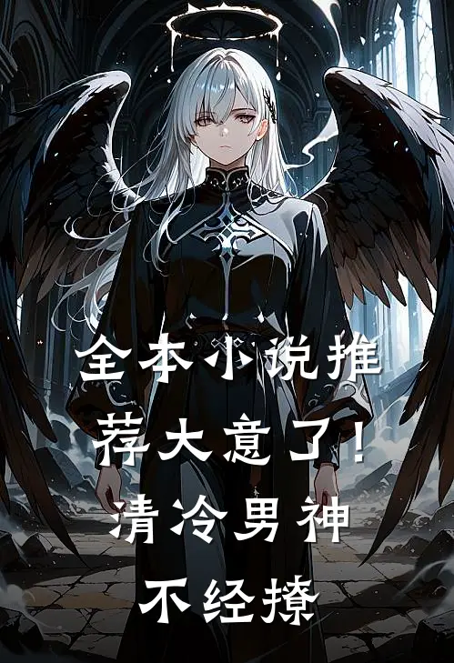 全本小说推荐大意了！清冷男神不经撩