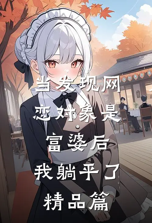 当发现网恋对象是富婆后，我躺平了精品篇