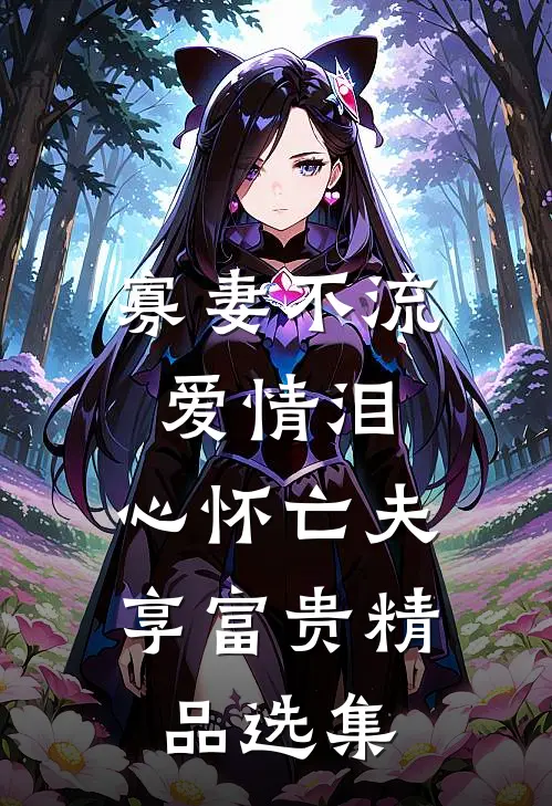 寡妻不流爱情泪，心怀亡夫享富贵精品选集