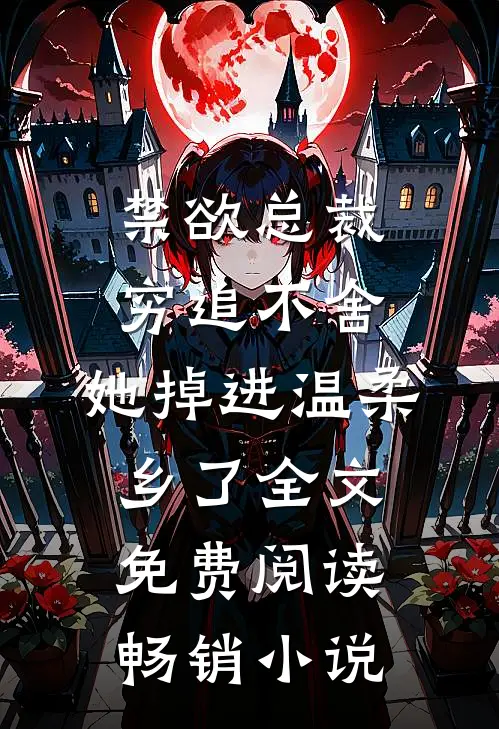 禁欲总裁穷追不舍,她掉进温柔乡了全文免费阅读畅销小说