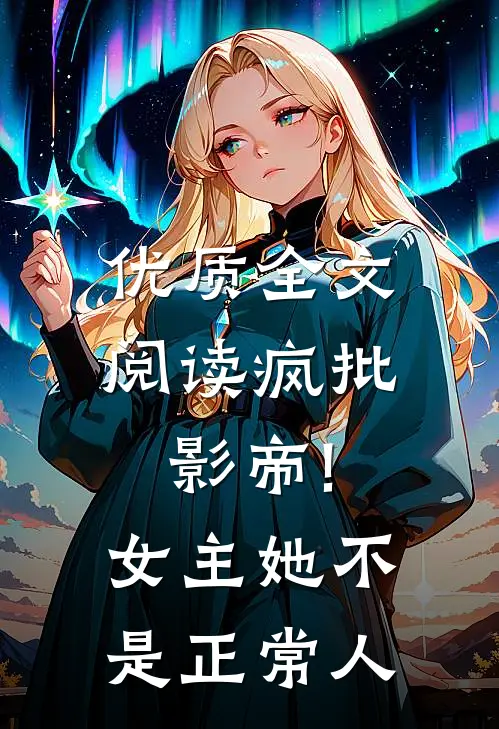优质全文阅读疯批:影帝!女主她不是正常人