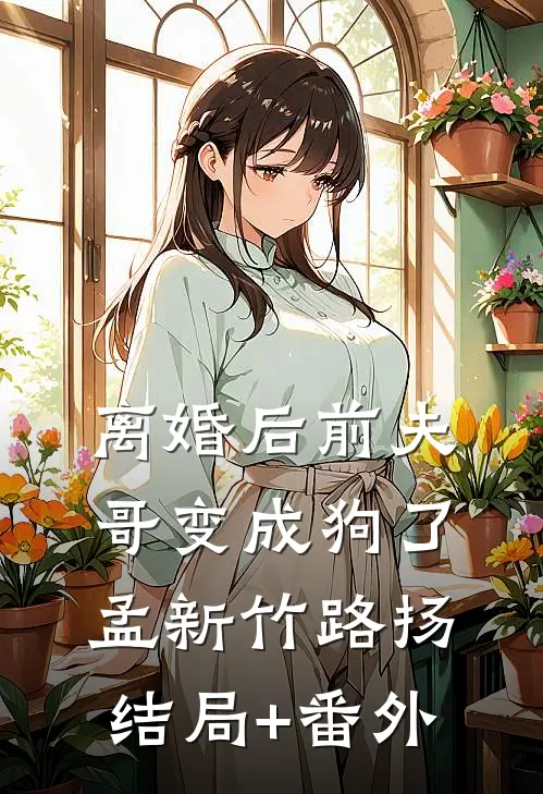离婚后前夫哥变成狗了孟新竹路扬结局+番外
