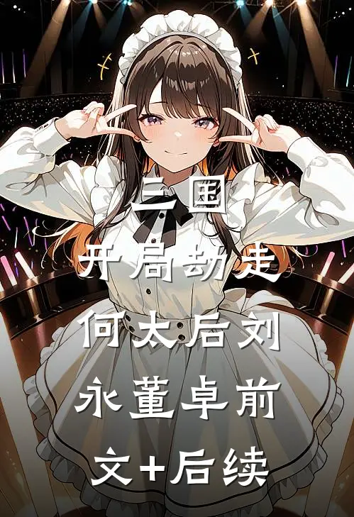 三国：开局劫走何太后刘永董卓前文+后续