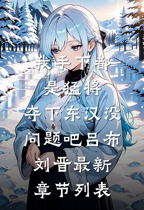我手下都是猛将，夺下东汉没问题吧吕布刘晋最新章节列表