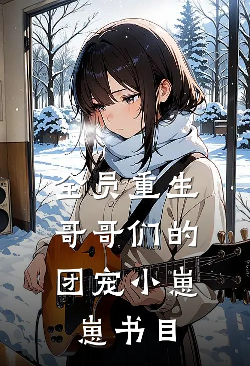 全员重生：哥哥们的团宠小崽崽书目