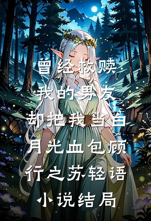 曾经救赎我的男友，却把我当白月光血包顾行之苏轻语小说结局
