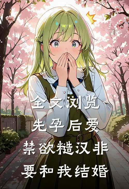 全文浏览先孕后爱：禁欲糙汉非要和我结婚