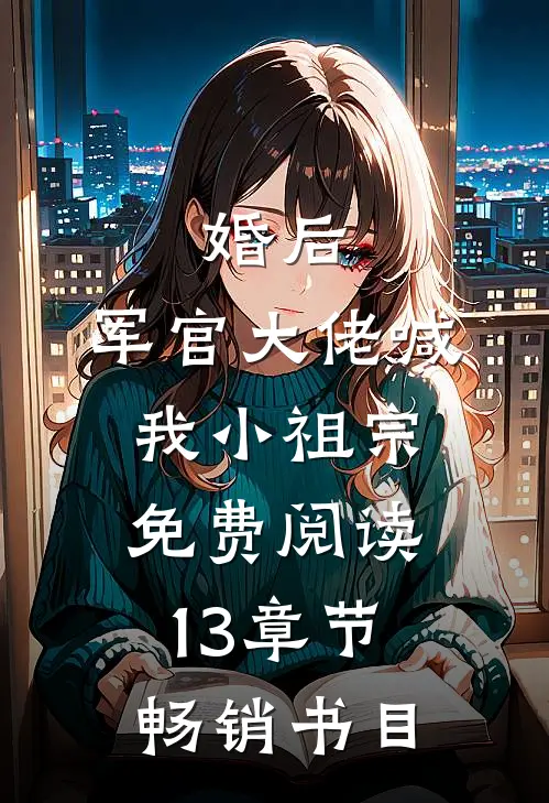 婚后,军官大佬喊我小祖宗免费阅读13章节畅销书目
