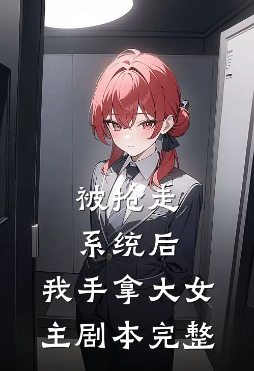 被抢走系统后，我手拿大女主剧本完整