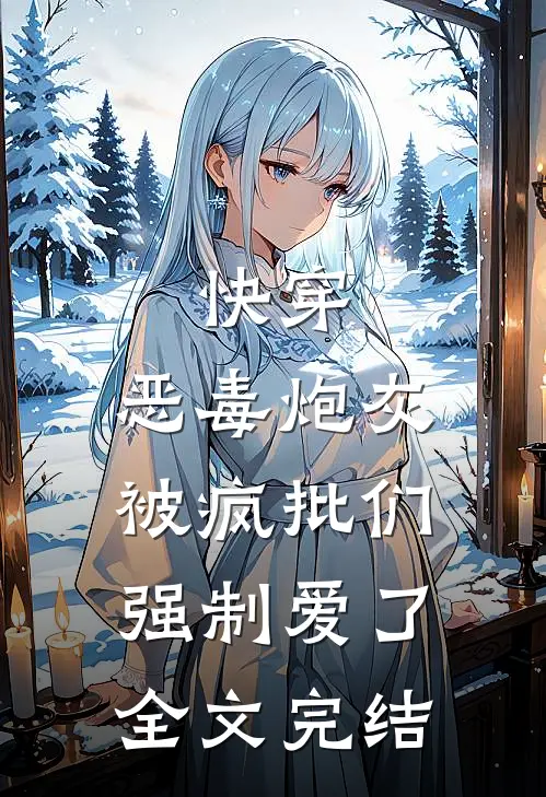 快穿：恶毒炮灰被疯批们强制爱了全文完结