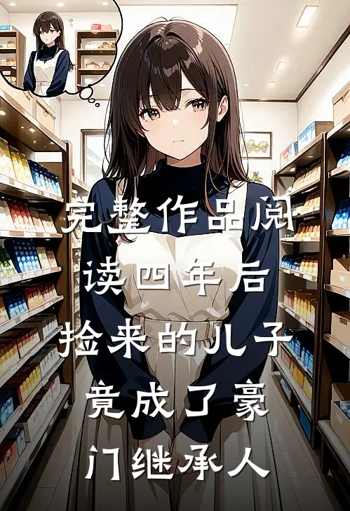 完整作品阅读四年后，捡来的儿子竟成了豪门继承人