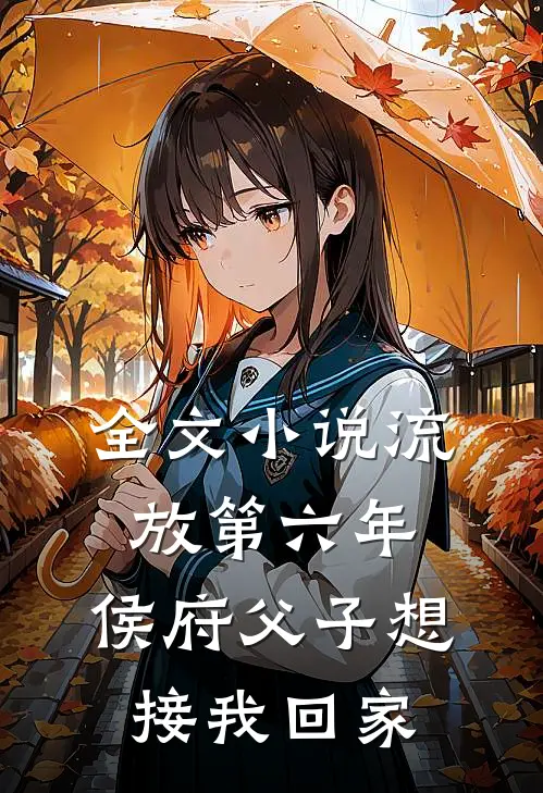 全文小说流放第六年，侯府父子想接我回家