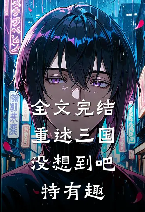 全文完结重述三国，没想到吧特有趣