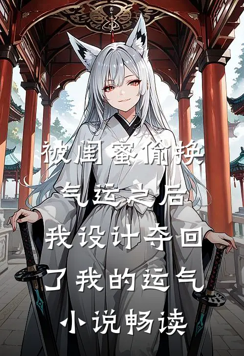 被闺蜜偷换气运之后，我设计夺回了我的运气小说畅读