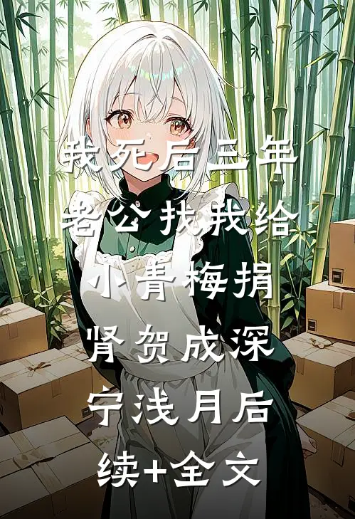 我死后三年，老公找我给小青梅捐肾贺成深宁浅月后续+全文