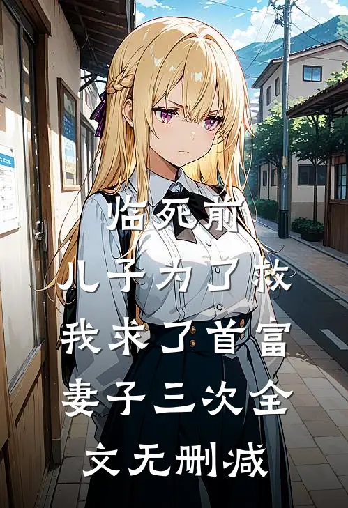 临死前，儿子为了救我求了首富妻子三次全文无删减