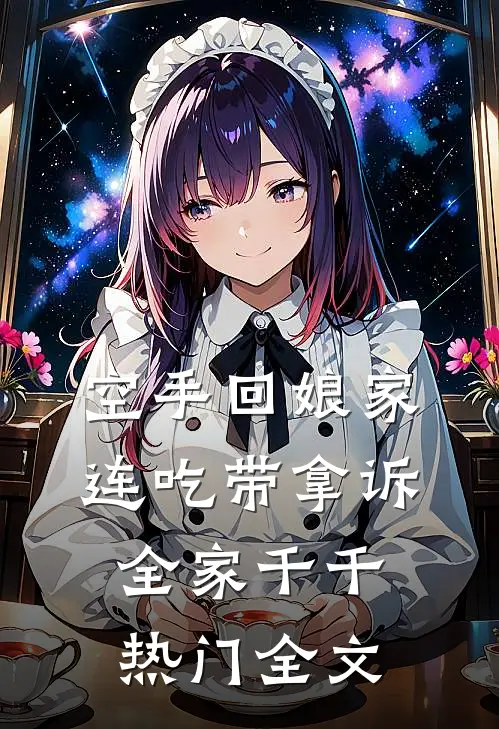 空手回娘家，连吃带拿诉全家千千热门全文