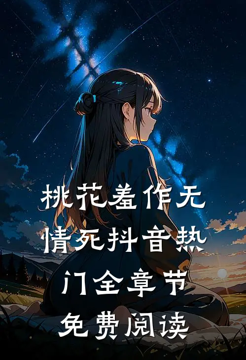 桃花羞作无情死抖音热门全章节免费阅读