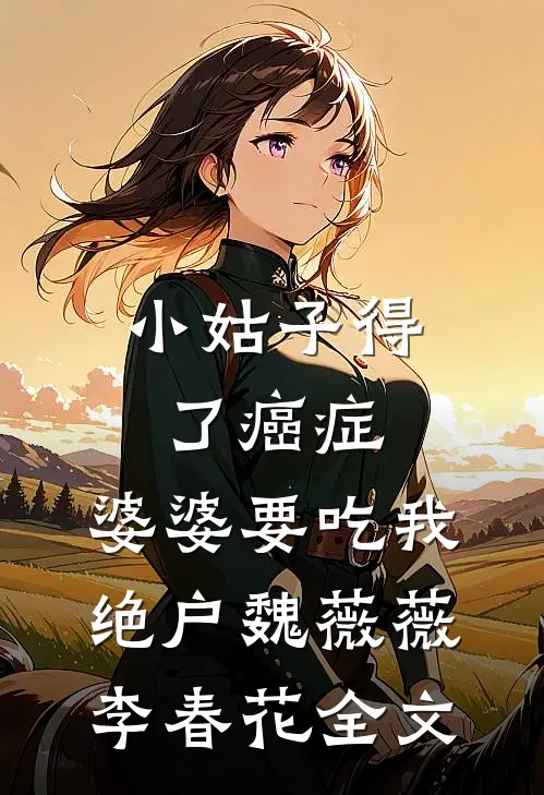 小姑子得了癌症，婆婆要吃我绝户魏薇薇李春花全文