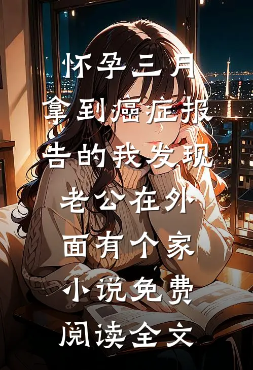 怀孕三月，拿到癌症报告的我发现老公在外面有个家小说免费阅读全文