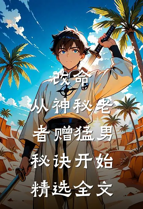 改命，从神秘老者赠猛男秘诀开始精选全文