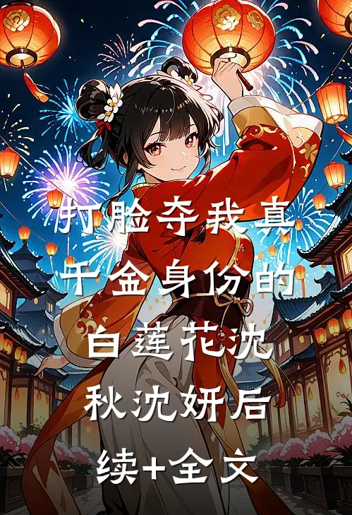 打脸夺我真千金身份的白莲花沈秋沈妍后续+全文