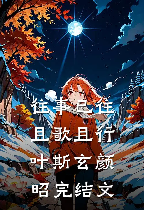 往事已往，且歌且行叶斯玄颜昭完结文