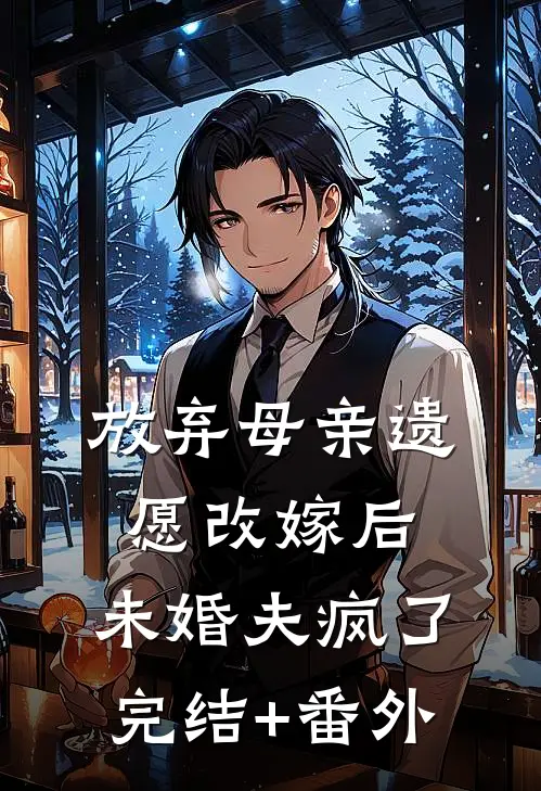 放弃母亲遗愿改嫁后，未婚夫疯了完结+番外