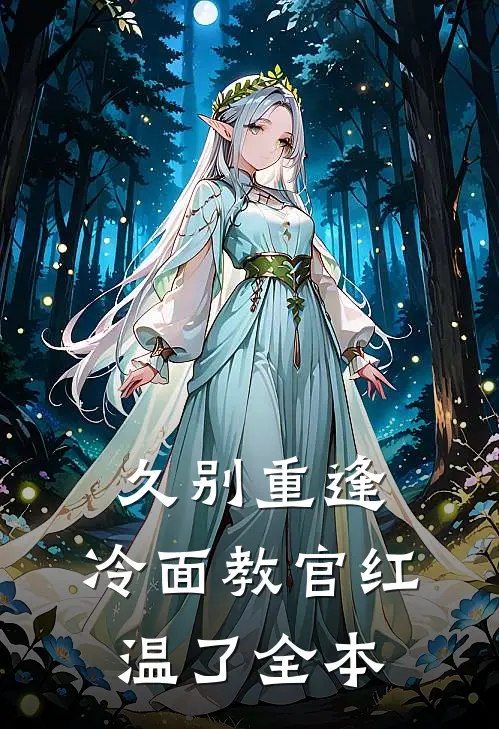 久别重逢：冷面教官红温了全本
