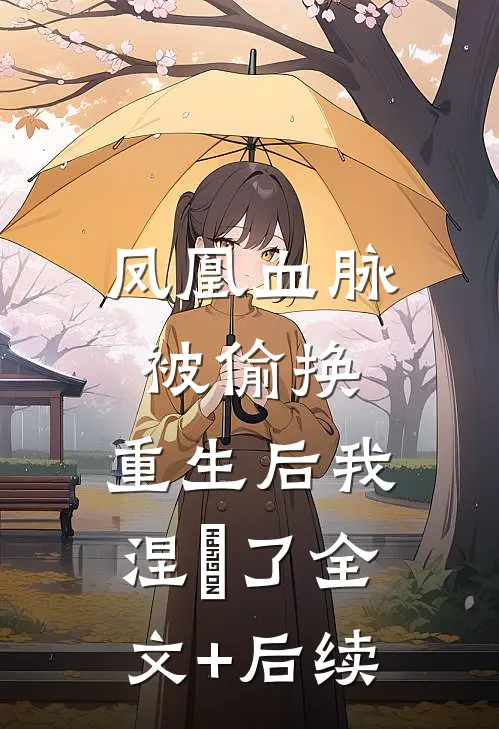 凤凰血脉被偷换，重生后我涅槃了全文+后续