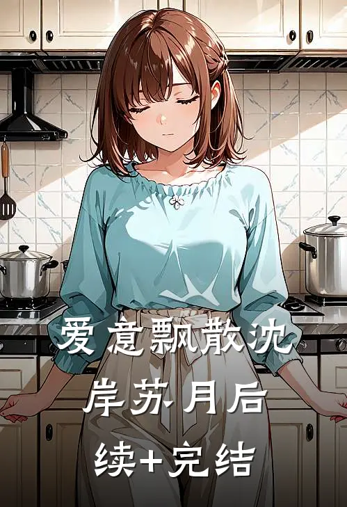 爱意飘散沈岸苏月后续+完结
