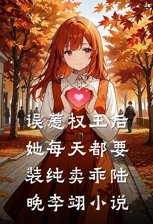 误惹权王后，她每天都要装纯卖乖陆晚李翊小说