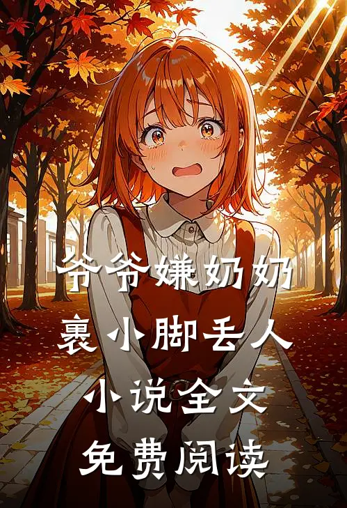 爷爷嫌奶奶裹小脚丢人小说全文免费阅读