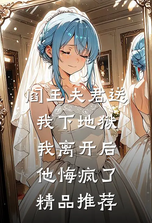 阎王夫君送我下地狱，我离开后他悔疯了精品推荐