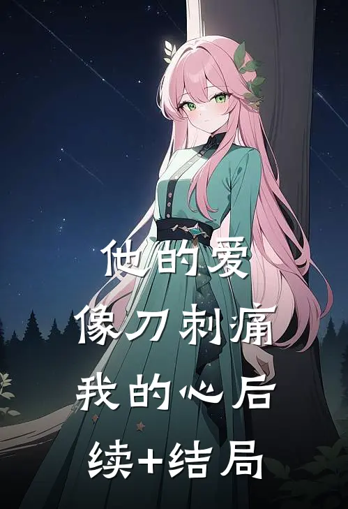 他的爱，像刀刺痛我的心后续+结局