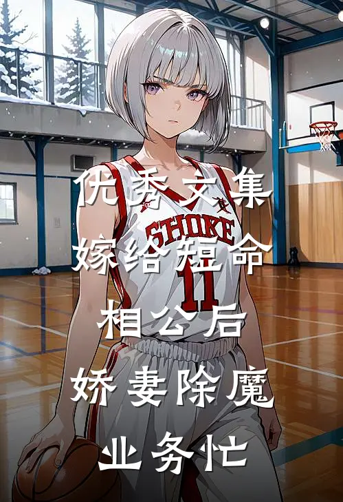 优秀文集嫁给短命相公后，娇妻除魔业务忙