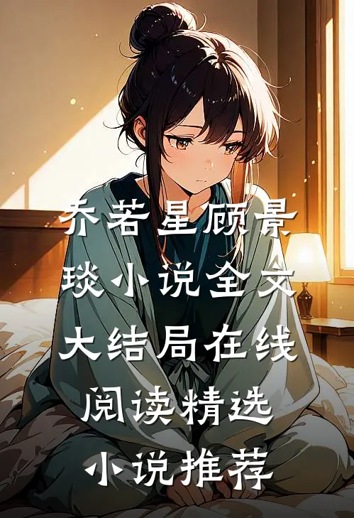 乔若星顾景琰小说全文大结局在线阅读精选小说推荐