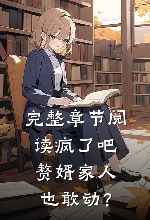 完整章节阅读疯了吧，赘婿家人也敢动？