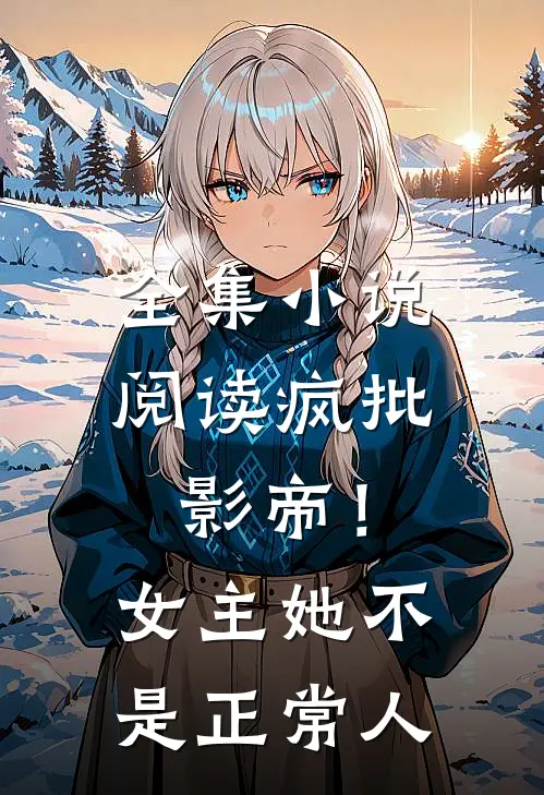 全集小说阅读疯批：影帝！女主她不是正常人