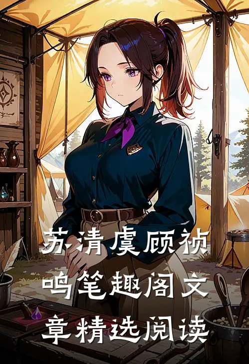 苏清虞顾祯鸣笔趣阁文章精选阅读