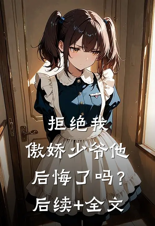 拒绝我，傲娇少爷他后悔了吗？后续+全文