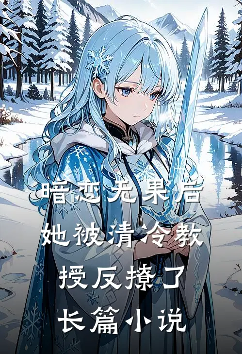 暗恋无果后，她被清冷教授反撩了长篇小说