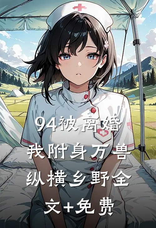 94被离婚，我附身万兽纵横乡野全文+免费